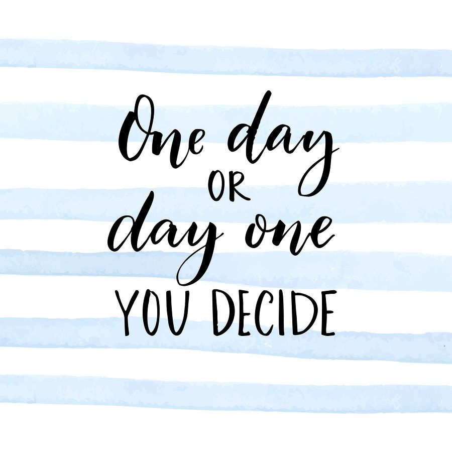 One day or day one. You decide. Motivational quote about start